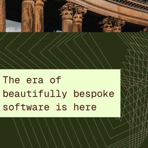 The era of beautifully bespoke software is here 1